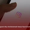 Instagram Akış Yenilenemedi Hatası Nasıl Düzeltilir