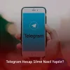 Telegram Hesap Silme Nasıl Yapılır