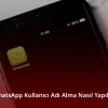 WhatsApp Kullanıcı Adı Alma Nasıl Yapılır