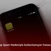WhatsApp Spam Nedeniyle Kullanılamıyor Hatası Çözümü